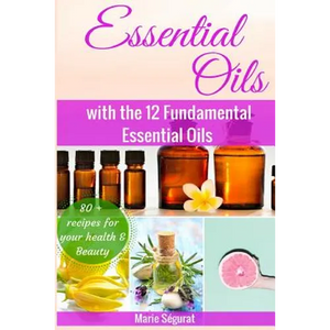 Essential Oils for Beginners: with the 12 Fundamental Essential Oils - Paperback