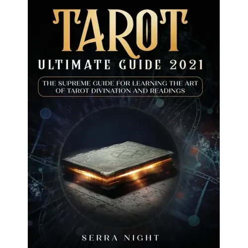 Tarot Ultimate Guide 2021: The Supreme Guide for Learning the Art of Tarot Divination and Readings - Paperback