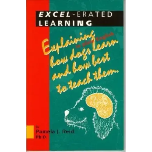 Excel-Erated Learning: Explaining in Plain English How Dogs Learn and How Best to Teach Them - Paperback
