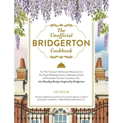 The Unofficial Bridgerton Cookbook: From the Viscount's Mushroom Miniatures and the Royal Wedding Oysters to Debutante Punch and the Duke's Favorite G - Hardcover