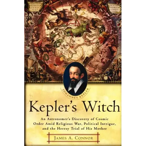Kepler's Witch: An Astronomer's Discovery of Cosmic Order Amid Religious War, Political Intrigue, and the Heresy Trial of His Mother - Paperback