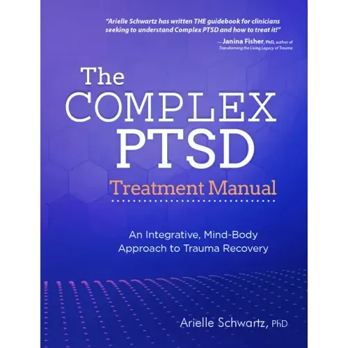 The Complex PTSD Treatment Manual: An Integrative, Mind-Body Approach to Trauma Recovery - Paperback