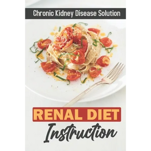 Renal Diet Instruction: Chronic Kidney Disease Solution: Starter'S Cookbook - Paperback
