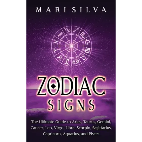 Zodiac Signs: The Ultimate Guide to Aries, Taurus, Gemini, Cancer, Leo, Virgo, Libra, Scorpio, Sagittarius, Capricorn, Aquarius, and Pisces - Hardcover