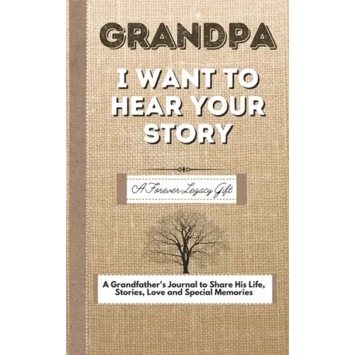 Grandpa, I Want To Hear Your Story: A Fathers Journal To Share His Life, Stories, Love And Special Memories - Hardcover