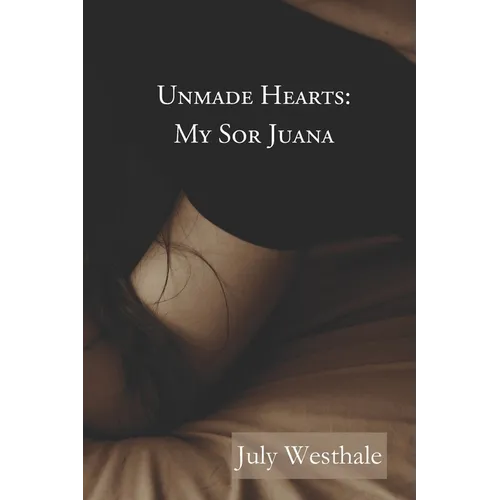 Unmade Hearts: My Sor Juana - Paperback