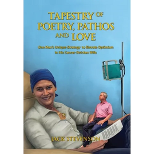 Tapestry of Poetry, Pathos and Love: One Man's Unique Strategy to Elevate Optimism in His Cancer-Stricken Wife - Hardcover