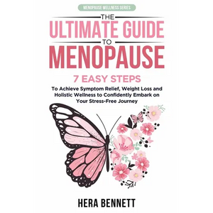 The Ultimate Guide to Menopause: 7 Easy Steps to Achieve Symptom Relief, Weight Loss, and Holistic Wellness to Confidently Embark on Your Stress-Free - Paperback