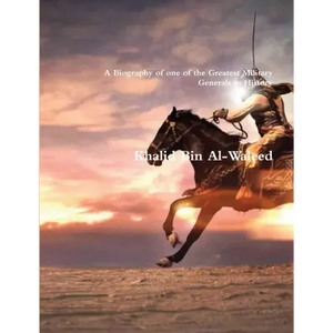 Khalid Bin Al-Waleed: A Biography of one of the Greatest Military Generals in History - Paperback