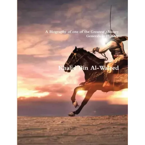 Khalid Bin Al-Waleed: A Biography of one of the Greatest Military Generals in History - Paperback