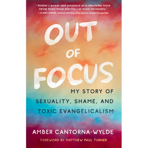 Out of Focus: My Story of Sexuality, Shame, and Toxic Evangelicalism - Paperback
