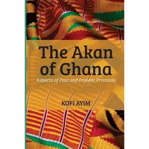 The Akan of Ghana: Aspects of Past and Present Practices - Paperback
