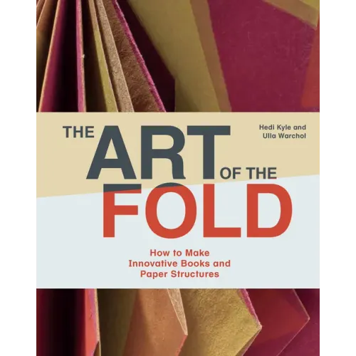 The Art of the Fold: How to Make Innovative Books and Paper Structures (Learn Paper Craft & Bookbinding from Influential Bookmaker & Artist Hedi Kyle) - Hardcover