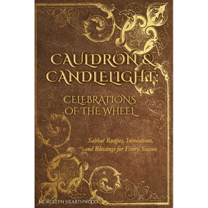 Cauldron & Candlelight: Celebrations of the Wheel: Sabbat Recipes, Invocations, and Blessings for Every Season - Paperback