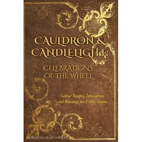 Cauldron & Candlelight: Celebrations of the Wheel: Sabbat Recipes, Invocations, and Blessings for Every Season - Paperback