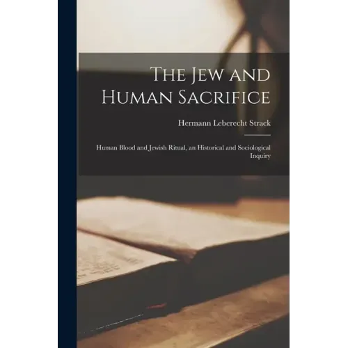 The Jew and Human Sacrifice: Human Blood and Jewish Ritual, an Historical and Sociological Inquiry - Paperback