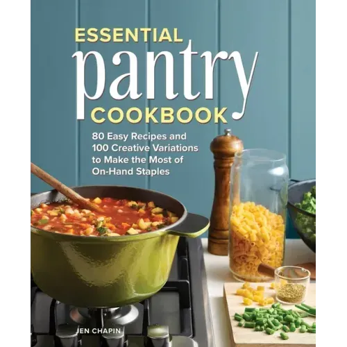 Essential Pantry Cookbook: 80 Easy Recipes and 100 Creative Variations to Make the Most of On-Hand Staples - Hardcover