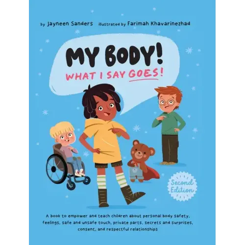 My Body! What I Say Goes! 2nd Edition: Teach children about body safety, safe and unsafe touch, private parts, consent, respect, secrets and surprises - Hardcover