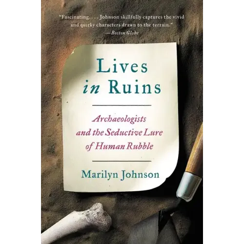 Lives in Ruins: Archaeologists and the Seductive Lure of Human Rubble - Paperback