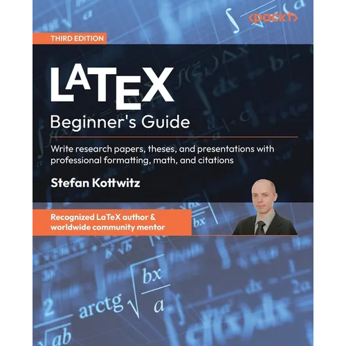 LaTeX Beginner's Guide - Third Edition: Write research papers, theses, and presentations with professional formatting, math, and citations - Paperback