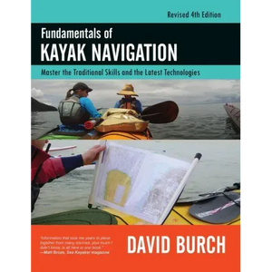 Fundamentals of Kayak Navigation: Master the Traditional Skills and the Latest Technologies, Revised Fourth Edition - Hardcover