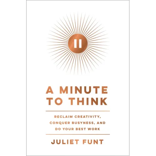 A Minute to Think: Reclaim Creativity, Conquer Busyness, and Do Your Best Work - Hardcover
