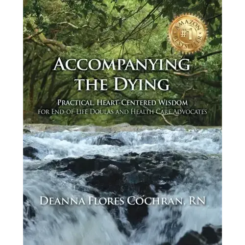 Accompanying the Dying: Practical, Heart-Centered Wisdom for End-of-Life Doulas and Health Care Advocates - Paperback