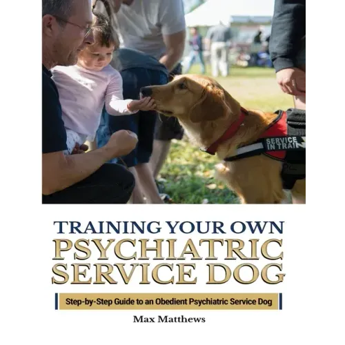 Training Your Psychiatric Service Dog: Step-By-Step Guide To An Obedient Psychiatric Service Dog - Paperback