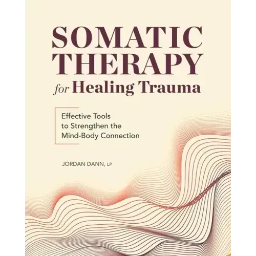 Somatic Therapy for Healing Trauma: Effective Tools to Strengthen the Mind-Body Connection - Paperback
