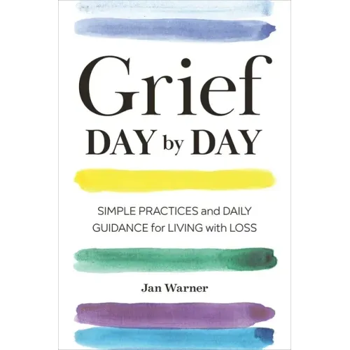 Grief Day by Day: Simple Practices and Daily Guidance for Living with Loss - Paperback