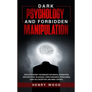 Dark Psychology and Forbidden Manipulation: Discover Secret Techniques for Mental Domination and Emotional Blackmail Using Subliminal Persuasion, Dark - Paperback