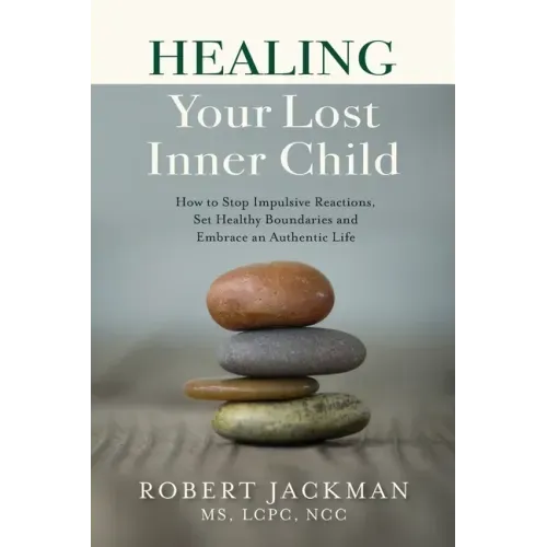 Healing Your Lost Inner Child: How to Stop Impulsive Reactions, Set Healthy Boundaries and Embrace an Authentic Life - Paperback