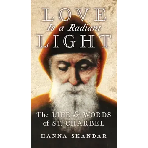 Love is a Radiant Light: The Life & Words of Saint Charbel - Hardcover