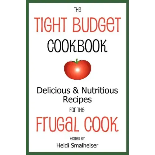 The Tight Budget Cookbook: Delicious and Nutritious Recipes for the Frugal Cook - Paperback