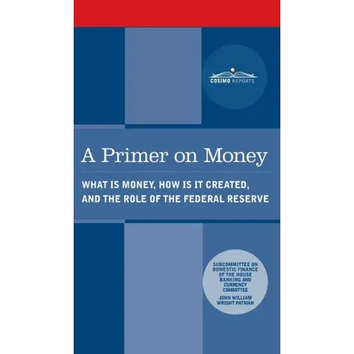 Primer on Money: What is Money, How Is It Created, and the Role of the Federal Reserve