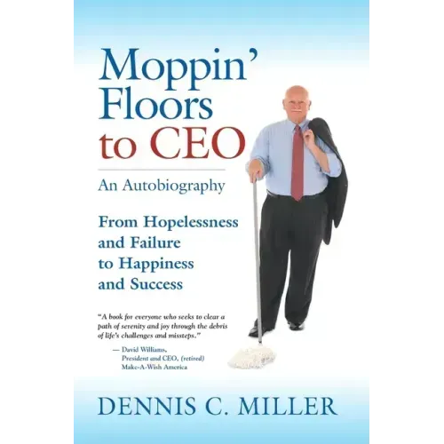 Moppin' Floors to CEO: From Hopelessness and Failure to Happiness and Success - Paperback