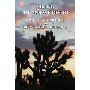 Hiking the Mojave Desert: Natural and Cultural Heritage of Mojave National Preserve - Paperback