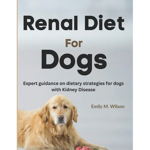 Renal Diet For Dogs: Expert Guidance on Dietary Strategies For Dogs With Kidney Disease - Paperback