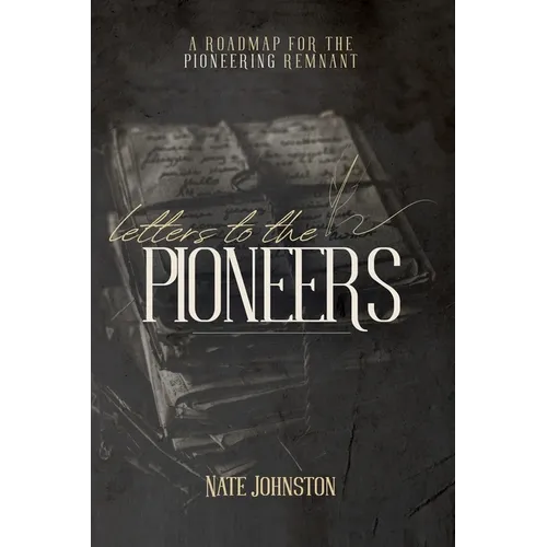 Letters to the Pioneers: A Roadmap for the Pioneering Remnant - Paperback