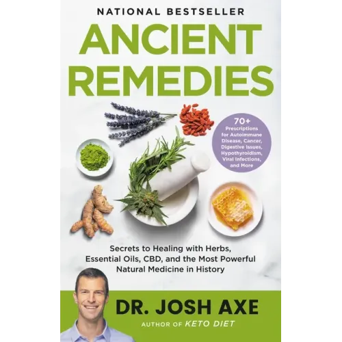 Ancient Remedies: Secrets to Healing with Herbs, Essential Oils, Cbd, and the Most Powerful Natural Medicine in History - Hardcover