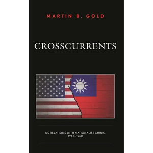 Crosscurrents: Us Relations with Nationalist China, 1943-1960 - Paperback