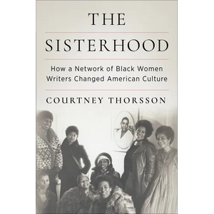 The Sisterhood: How a Network of Black Women Writers Changed American Culture - Hardcover