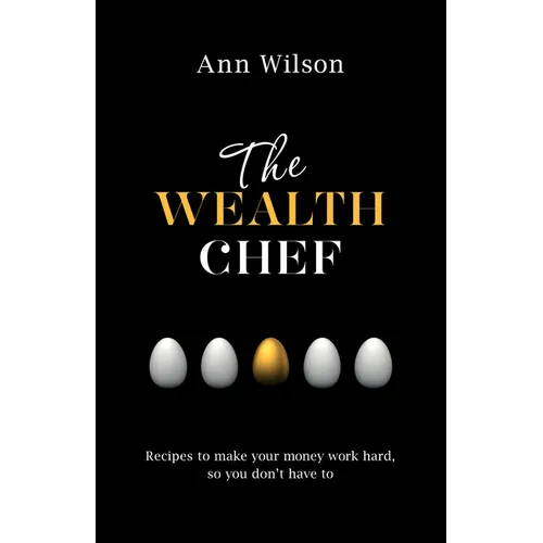 The Wealth Chef: Recipes to Make Your Money Work Hard, So You Don't Have To - Paperback