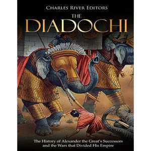 The Diadochi: The History of Alexander the Great's Successors and the Wars that Divided His Empire - Paperback