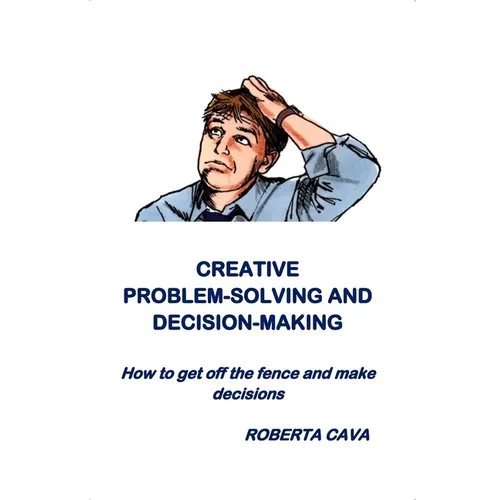 Creative Problem-Solving & Decision-Making: How to get off the fence and make decisions - Paperback