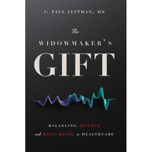 The Widowmaker's Gift: Balancing Science and Well-Being in Healthcare - Paperback