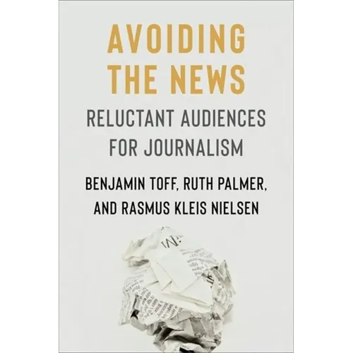 Avoiding the News: Reluctant Audiences for Journalism