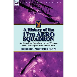 A History of the 17th Aero Squadron: An American Squadron on the Western Front During the First World War - Paperback