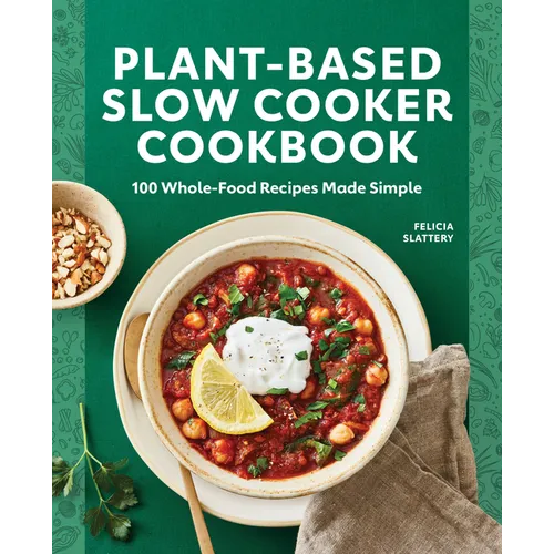 Plant-Based Slow Cooker Cookbook: 100 Whole-Food Recipes Made Simple - Paperback