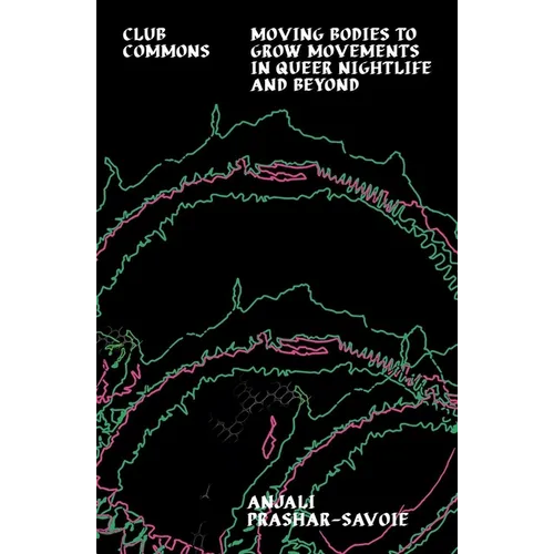 Club Commons: Moving Bodies to Grow Movements in Queer Nightlife and Beyond - Paperback